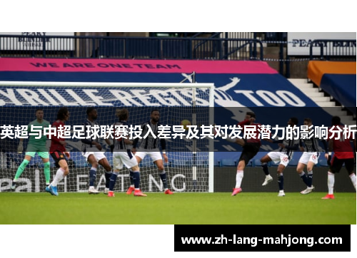 英超与中超足球联赛投入差异及其对发展潜力的影响分析 英超与中超足球联赛投入差异及其对发展潜力的影响分析