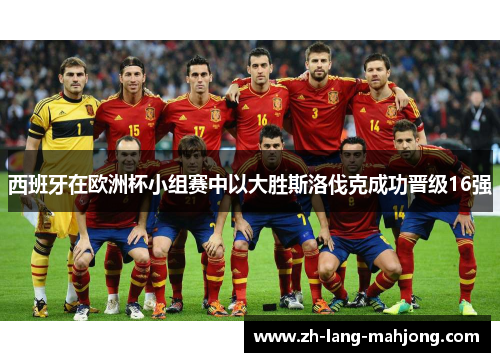 西班牙在欧洲杯小组赛中以大胜斯洛伐克成功晋级16强 西班牙在欧洲杯小组赛中以大胜斯洛伐克成功晋级16强