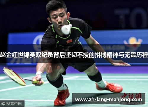 赵金红世锦赛双纪录背后坚韧不拔的拼搏精神与无畏历程