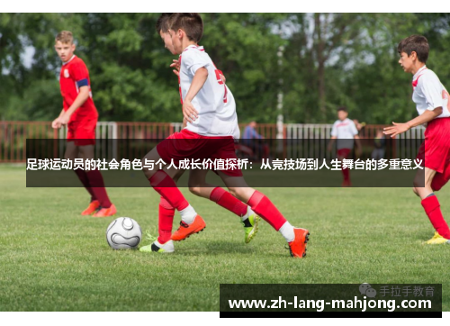 足球运动员的社会角色与个人成长价值探析：从竞技场到人生舞台的多重意义
