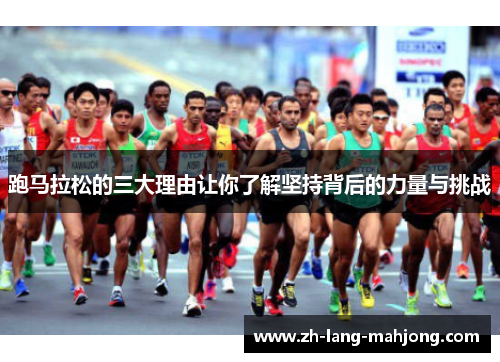 跑马拉松的三大理由让你了解坚持背后的力量与挑战