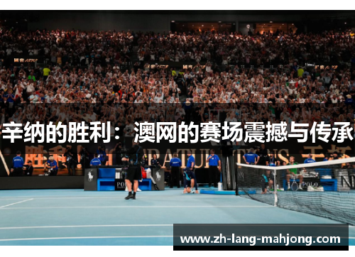 辛纳的胜利：澳网的赛场震撼与传承