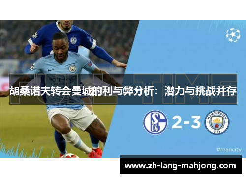 胡桑诺夫转会曼城的利与弊分析：潜力与挑战并存
