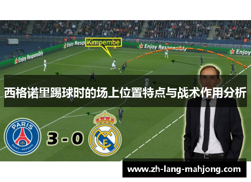 西格诺里踢球时的场上位置特点与战术作用分析 西格诺里踢球时的场上位置特点与战术作用分析