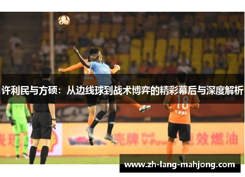 许利民与方硕：从边线球到战术博弈的精彩幕后与深度解析