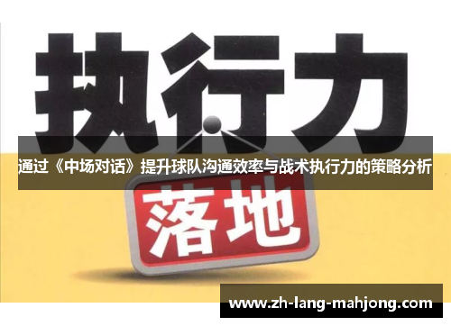 通过《中场对话》提升球队沟通效率与战术执行力的策略分析