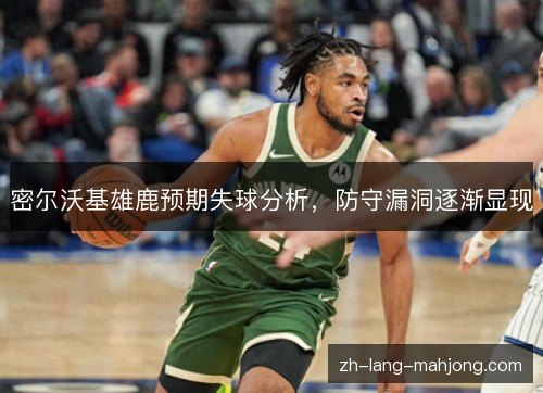 密尔沃基雄鹿预期失球分析,防守漏洞逐渐显现 密尔沃基雄鹿预期失球分析,防守漏洞逐渐显现